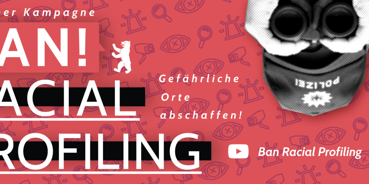 Die Berliner Kampagne: Ban! Racial Profiling – Gefährliche Orte abschaffen!
